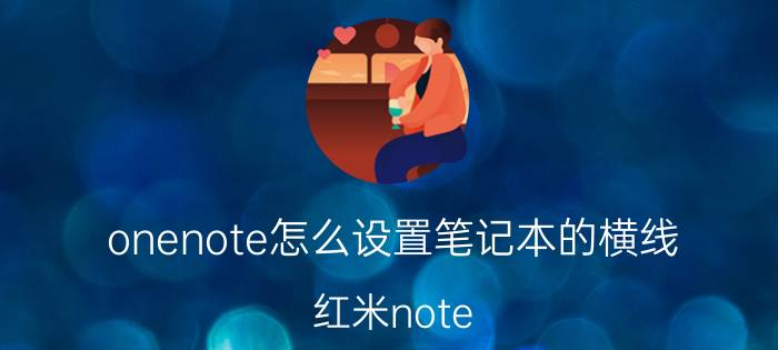 onenote怎么设置笔记本的横线 红米note 9三个按键怎么调出来？